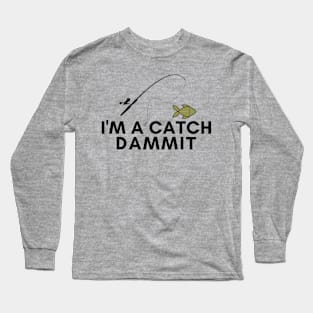 I'm a catch dammit! Long Sleeve T-Shirt